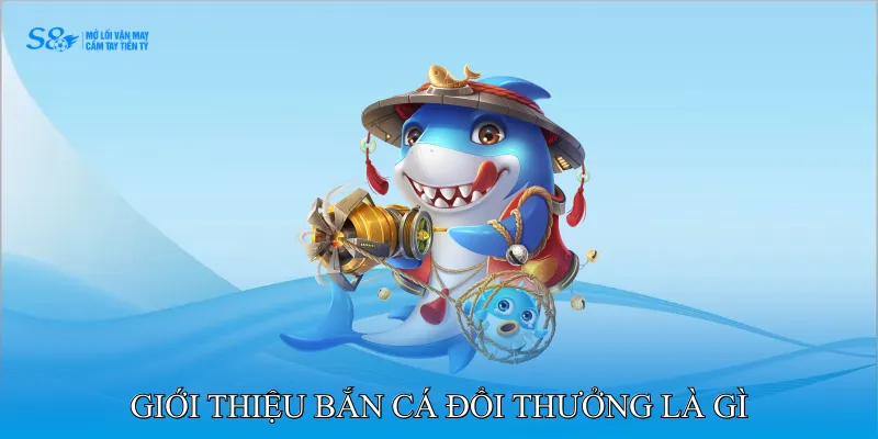 Giới thiệu bắn cá đổi thưởng là gì