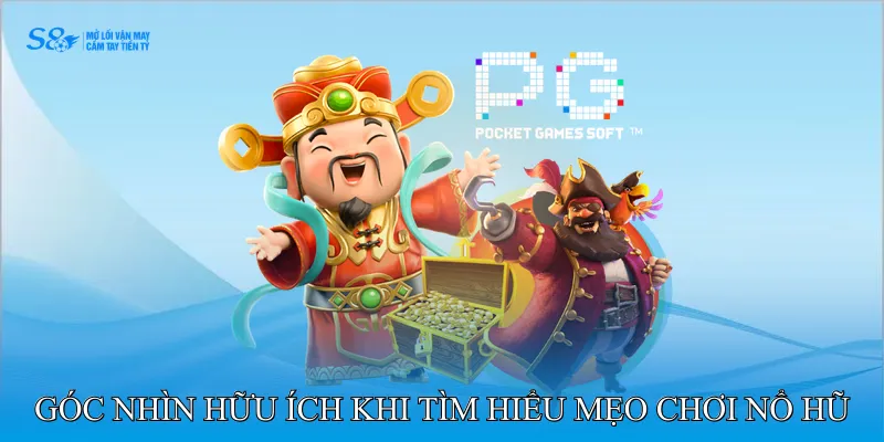 Những góc nhìn hữu ích khi tìm hiểu mẹo chơi nổ hũ