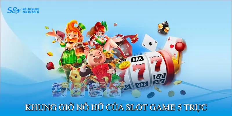 Khung Giờ Nổ Hũ Dễ Xuất Hiện Những Mốc Thưởng Cao 4 Khung giờ nổ hũ của slot game 5 trục