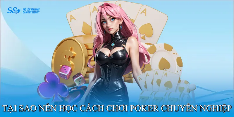 Tại sao nên học cách chơi poker chuyên nghiệp
