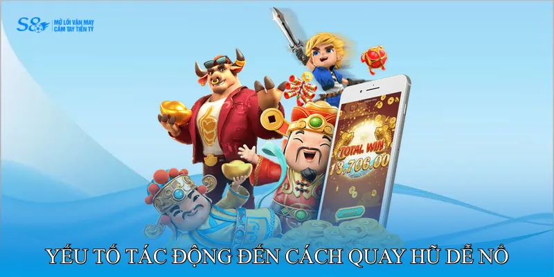 Các yếu tố tác động đến cách quay hũ dễ nổ 